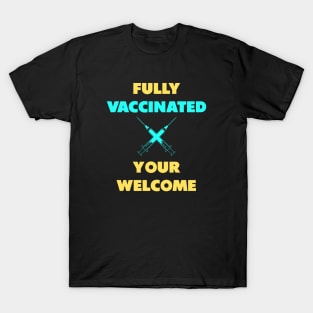 fully vaccinated youre welcome T-Shirt